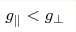 g_{\|}<g_{\perp}