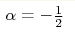 \alpha=-\frac{1}{2}