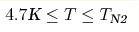 4.7 \text{K} \hm\leq T \hm\leq T_{\text{N2}}