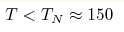 T<T_{N}\approx150 