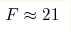F \approx21 