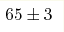 65\pm 3