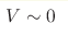 V\sim0