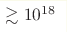 \gtrsim10^ {18}