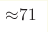 {\approx} 71