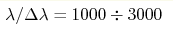 \lambda /\Delta \lambda =
1000 \div 3000