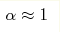 \alpha\approx 1