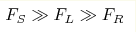 F_S\gg F_L\gg F_R