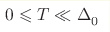 0 \hm\leqslant T \hm\ll \Delta_{0}^{}