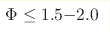 \Phi\leq1.5{-}2.0 