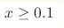 x\geq 0.1