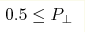 0.5\leq P_\perp