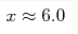 x\approx 6.0