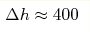 \Delta h\approx 400