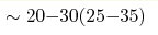 \sim 20{-}30 (25{-}35)
