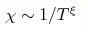 \chi\sim 1/T^\xi