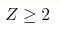 Z\geq2