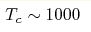 T_c\sim 1000 
