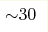 {\sim} 30 