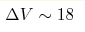 \Delta V
\sim 18