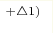 ^{+\triangle 1)}