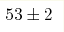 53\pm2
 