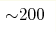 {\sim} 200 