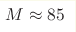 M\approx85 