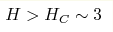 H > H_C\sim3 