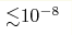 {\lesssim} 10^{-8}