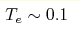 T_e\sim 0.1 