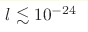 l \lesssim 10^{-24}