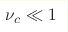 \nu_c \ll 1