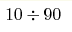 10 \div 90
