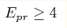 E_{pr}\geq4 