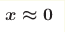 \boldsymbol{x\approx0}