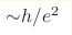  {\sim} h/e^2