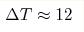 \Delta T\approx12 