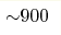 {\sim} 900 
