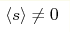 \langle s\rangle \neq 0