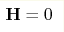 \mathbf{H}=0