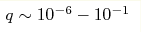 q\sim
10^{-6}-10^{-1}