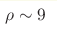 \rho\sim9 