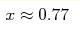 x \approx 0.77