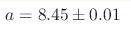 a= 8.45 \pm0.01 