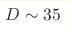 D \sim 35