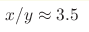 x/y\approx3.5