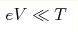 eV \ll T