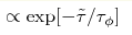 \propto \exp[-\tilde{\tau}/\tau_\phi]