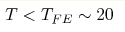 T<T_{FE}\sim20 